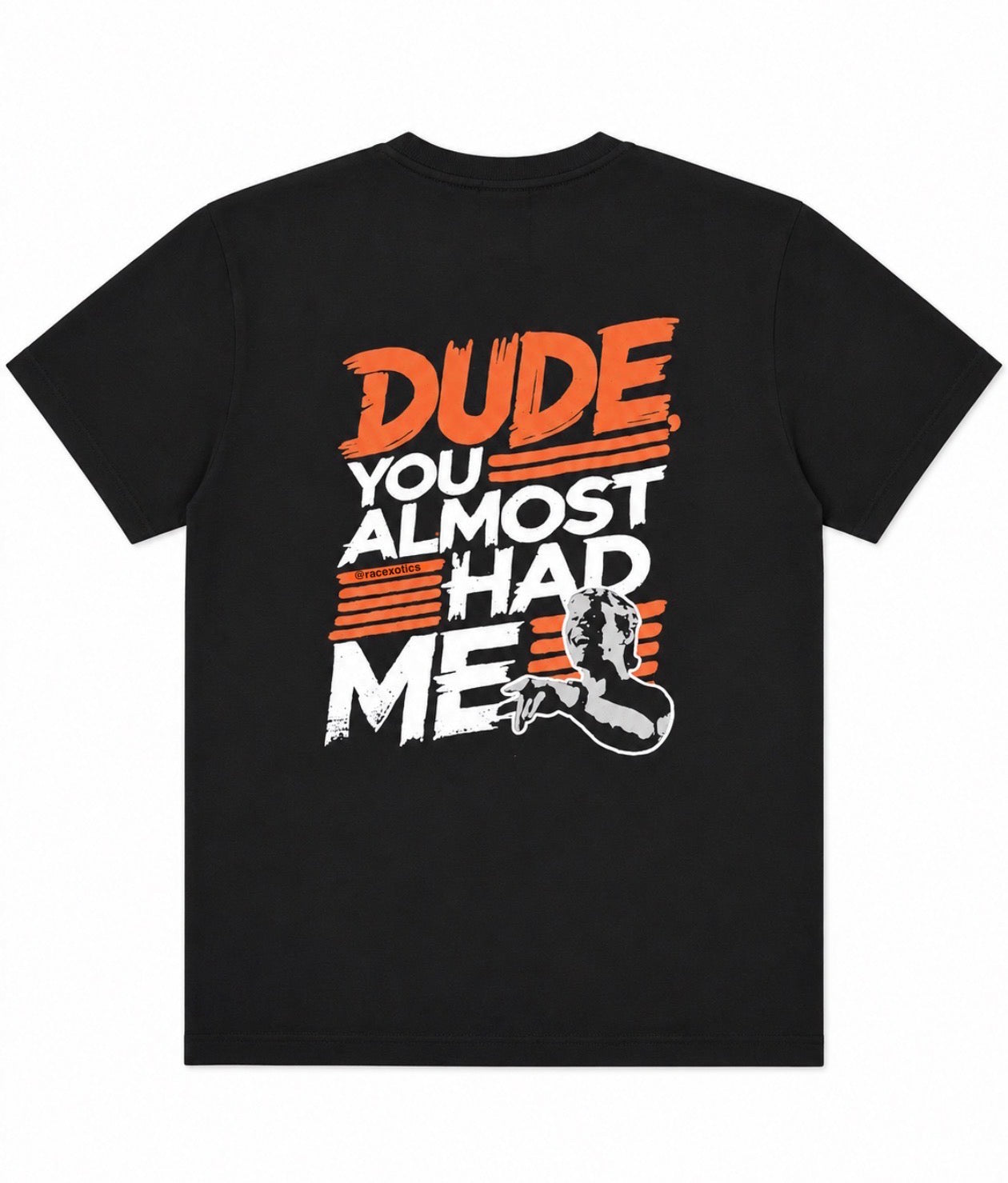 “Dude, You Almost Had Me!” Tee