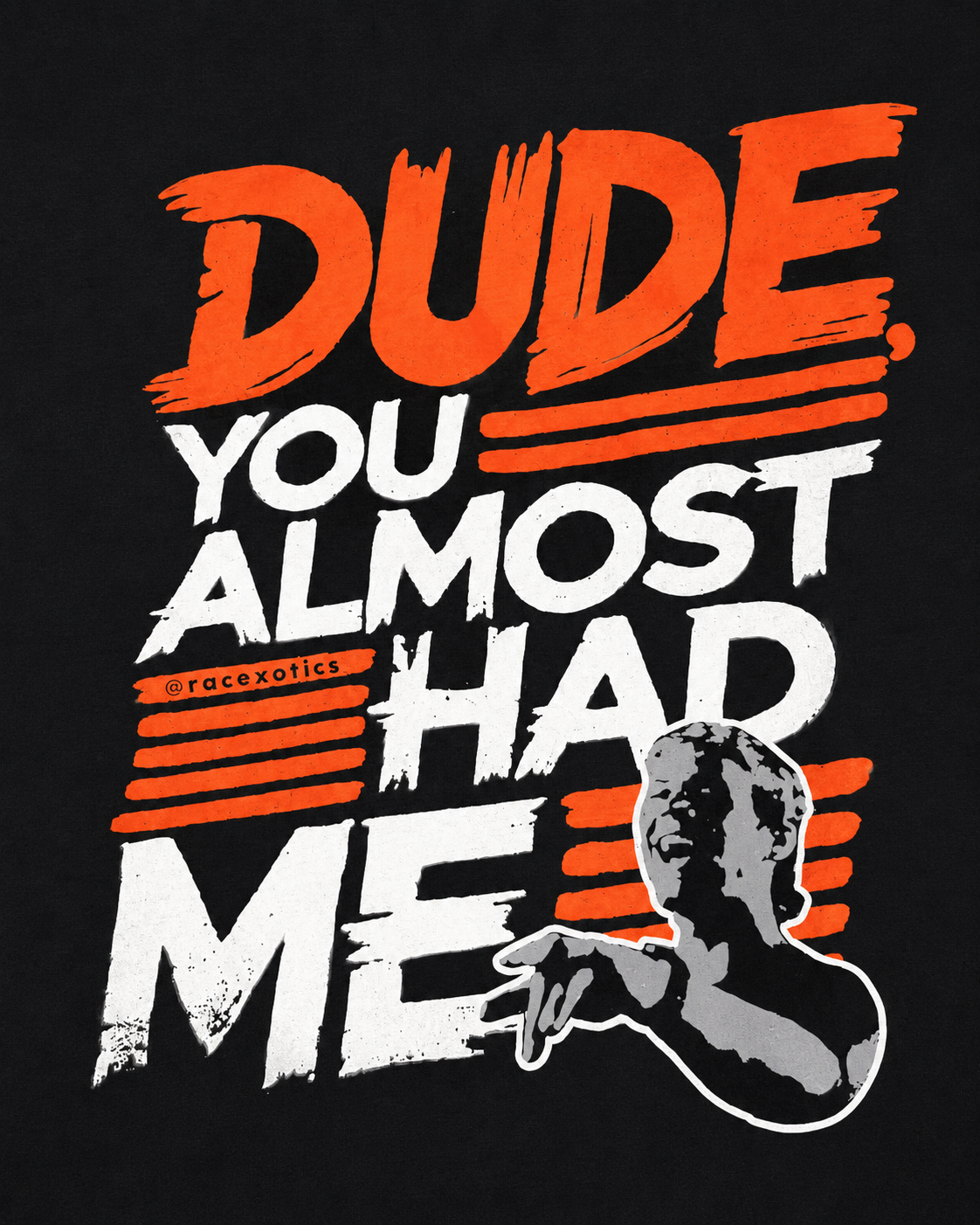 “Dude, You Almost Had Me!” Tee